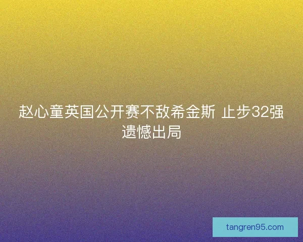 赵心童英国公开赛不敌希金斯 止步32强遗憾出局